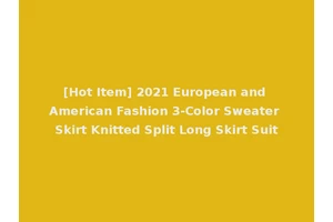 [Hot Item] 2021 European and American Fashion 3-Color Sweater Skirt Knitted Split Long Skirt Suit