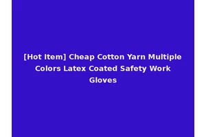[Hot Item] Cheap Cotton Yarn Multiple Colors Latex Coated Safety Work Gloves
