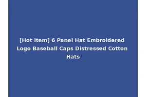 [Hot Item] 6 Panel Hat Embroidered Logo Baseball Caps Distressed Cotton Hats