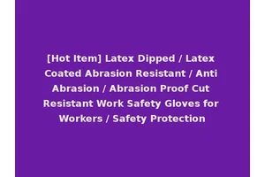 [Hot Item] Latex Dipped / Latex Coated Abrasion Resistant / Anti Abrasion / Abrasion Proof Cut Resistant Work Safety Gloves for Workers / Safety Protection