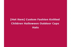 [Hot Item] Custom Fashion Knitted Children Halloween Outdoor Caps Hats