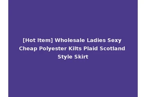 [Hot Item] Wholesale Ladies Sexy Cheap Polyester Kilts Plaid Scotland Style Skirt