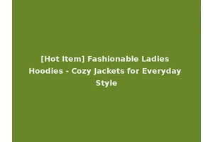 [Hot Item] Fashionable Ladies Hoodies - Cozy Jackets for Everyday Style