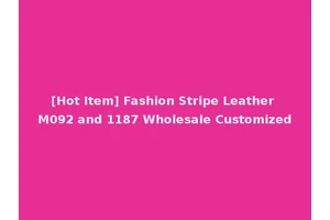 [Hot Item] Fashion Stripe Leather M092 and 1187 Wholesale Customized