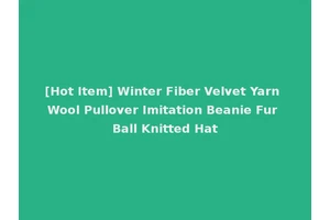 [Hot Item] Winter Fiber Velvet Yarn Wool Pullover Imitation Beanie Fur Ball Knitted Hat