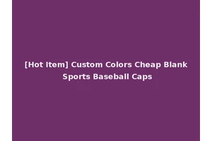 [Hot Item] Custom Colors Cheap Blank Sports Baseball Caps