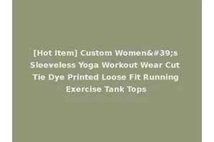 [Hot Item] Custom Women's Sleeveless Yoga Workout Wear Cut Tie Dye Printed Loose Fit Running Exercise Tank Tops