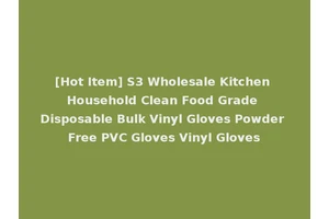 [Hot Item] S3 Wholesale Kitchen Household Clean Food Grade Disposable Bulk Vinyl Gloves Powder Free PVC Gloves Vinyl Gloves