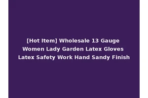 [Hot Item] Wholesale 13 Gauge Women Lady Garden Latex Gloves Latex Safety Work Hand Sandy Finish
