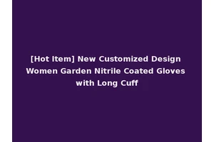 [Hot Item] New Customized Design Women Garden Nitrile Coated Gloves with Long Cuff