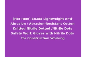 [Hot Item] En388 Lightweight Anti-Abrasion / Abrasion-Resistant Cotton Knitted Nitrile Dotted /Nitrile Dots Safety Work Gloves with Nitrile Dots for Construction Working