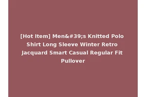 [Hot Item] Men's Knitted Polo Shirt Long Sleeve Winter Retro Jacquard Smart Casual Regular Fit Pullover
