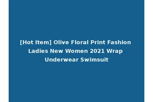 [Hot Item] Olive Floral Print Fashion Ladies New Women 2021 Wrap Underwear Swimsuit