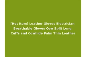 [Hot Item] Leather Gloves Electrician Breathable Gloves Cow Split Long Cuffs and Cowhide Palm Thin Leather