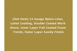 [Hot Item] 13 Gauge Nylon Liner, Latex Coating, Double Coated Work Glove, Inner Layer Full Coated Foam Finish, Outer Layer Sandy Finish
