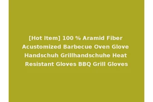 [Hot Item] 100 % Aramid Fiber Acustomized Barbecue Oven Glove Handschuh Grillhandschuhe Heat Resistant Gloves BBQ Grill Gloves