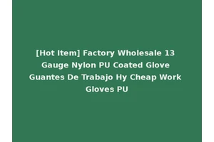 [Hot Item] Factory Wholesale 13 Gauge Nylon PU Coated Glove Guantes De Trabajo Hy Cheap Work Gloves PU