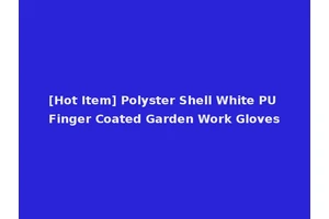 [Hot Item] Polyster Shell White PU Finger Coated Garden Work Gloves