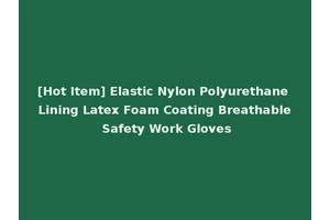 [Hot Item] Elastic Nylon Polyurethane Lining Latex Foam Coating Breathable Safety Work Gloves