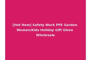 [Hot Item] Safety Work PPE Garden Women/Kids Holiday Gift Glove Wholesale