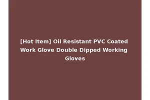 [Hot Item] Oil Resistant PVC Coated Work Glove Double Dipped Working Gloves