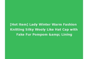 [Hot Item] Lady Winter Warm Fashion Knitting Silky Wooly Like Hat Cap with Fake Fur Pompom &amp; Lining