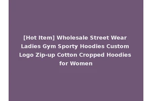 [Hot Item] Wholesale Street Wear Ladies Gym Sporty Hoodies Custom Logo Zip-up Cotton Cropped Hoodies for Women