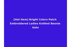 [Hot Item] Bright Colors Patch Embroidered Ladies Knitted Beanie Hats