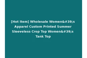 [Hot Item] Wholesale Women's Apparel Custom Printed Summer Sleeveless Crop Top Women's Tank Top
