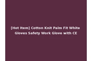 [Hot Item] Cotton Knit Palm Fit White Gloves Safety Work Glove with CE