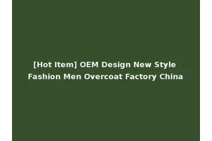 [Hot Item] OEM Design New Style Fashion Men Overcoat Factory China