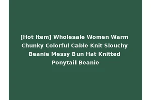 [Hot Item] Wholesale Women Warm Chunky Colorful Cable Knit Slouchy Beanie Messy Bun Hat Knitted Ponytail Beanie