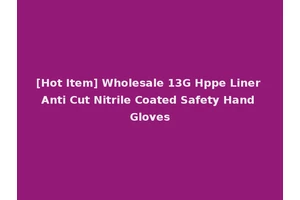 [Hot Item] Wholesale 13G Hppe Liner Anti Cut Nitrile Coated Safety Hand Gloves
