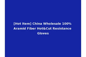 [Hot Item] China Wholesale 100% Aramid Fiber Hot&Cut Resistance Gloves