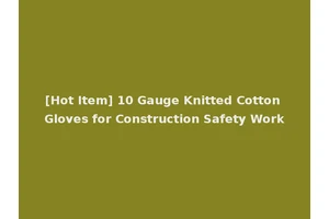 [Hot Item] 10 Gauge Knitted Cotton Gloves for Construction Safety Work