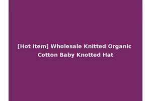 [Hot Item] Wholesale Knitted Organic Cotton Baby Knotted Hat