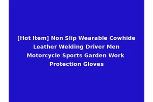 [Hot Item] Non Slip Wearable Cowhide Leather Welding Driver Men Motorcycle Sports Garden Work Protection Gloves