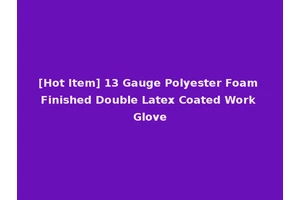 [Hot Item] 13 Gauge Polyester Foam Finished Double Latex Coated Work Glove