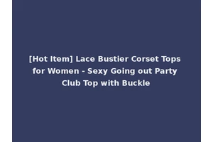 [Hot Item] Lace Bustier Corset Tops for Women - Sexy Going out Party Club Top with Buckle