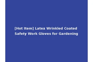 [Hot Item] Latex Wrinkled Coated Safety Work Gloves for Gardening