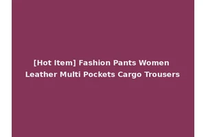 [Hot Item] Fashion Pants Women Leather Multi Pockets Cargo Trousers