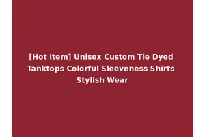 [Hot Item] Unisex Custom Tie Dyed Tanktops Colorful Sleeveness Shirts Stylish Wear