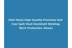 [Hot Item] High Quality Premium Red Cow Split Heat Resistant Welding Work Protective Gloves