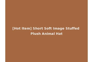 [Hot Item] Short Soft Image Stuffed Plush Animal Hat