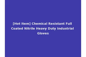 [Hot Item] Chemical Resistant Full Coated Nitrile Heavy Duty Industrial Gloves