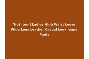 [Hot Item] Ladies High Waist Loose Wide Legs Leather Casual Look Jeans Pants