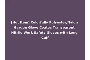 [Hot Item] Colorfully Polyester/Nylon Garden Glove Coates Transparent Nitrile Work Safety Gloves with Long Cuff