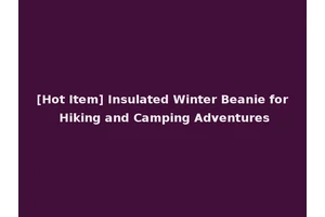 [Hot Item] Insulated Winter Beanie for Hiking and Camping Adventures
