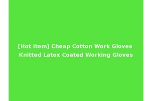 [Hot Item] Cheap Cotton Work Gloves Knitted Latex Coated Working Gloves