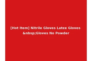 [Hot Item] Nitrile Gloves Latex Gloves &nbsp;Gloves No Powder